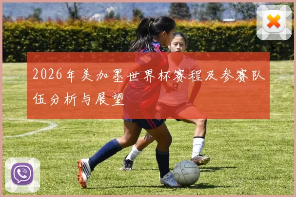 2026年美加墨世界杯赛程及参赛队伍分析与展望