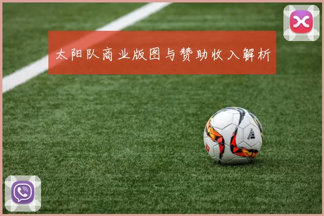 太阳队商业版图与赞助收入解析