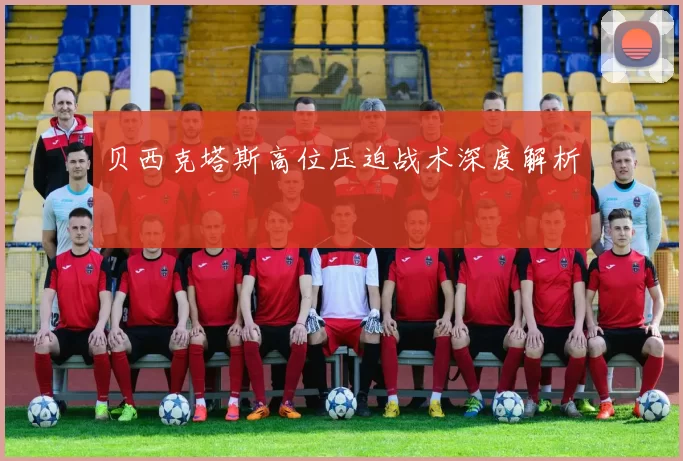 贝西克塔斯高位压迫战术深度解析